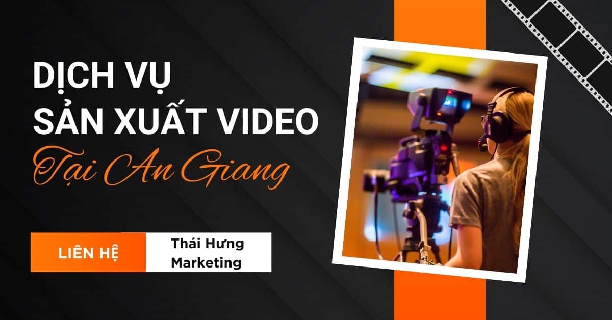 Dịch vụ sản xuất video tại An Giang | Thái Hưng Marketing